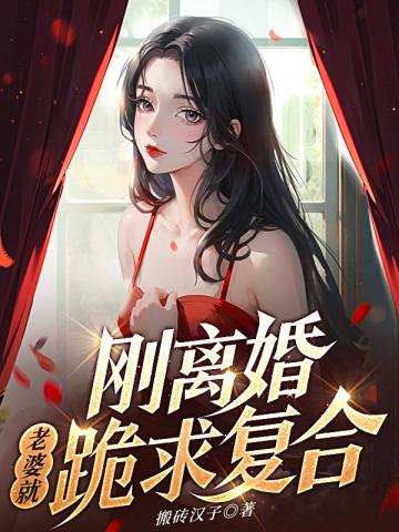 刚离婚老婆就跪求复合全文