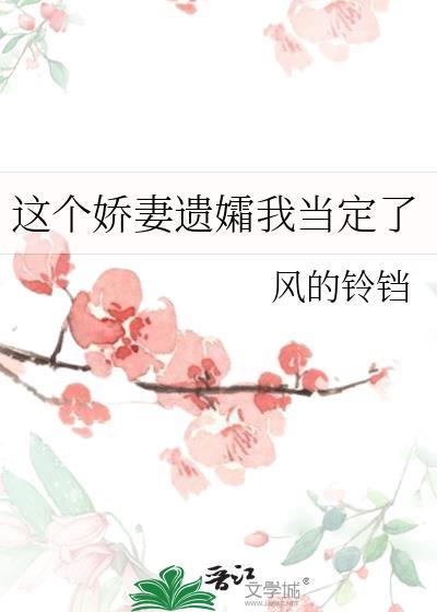 这个娇妻遗孀我当定了免费