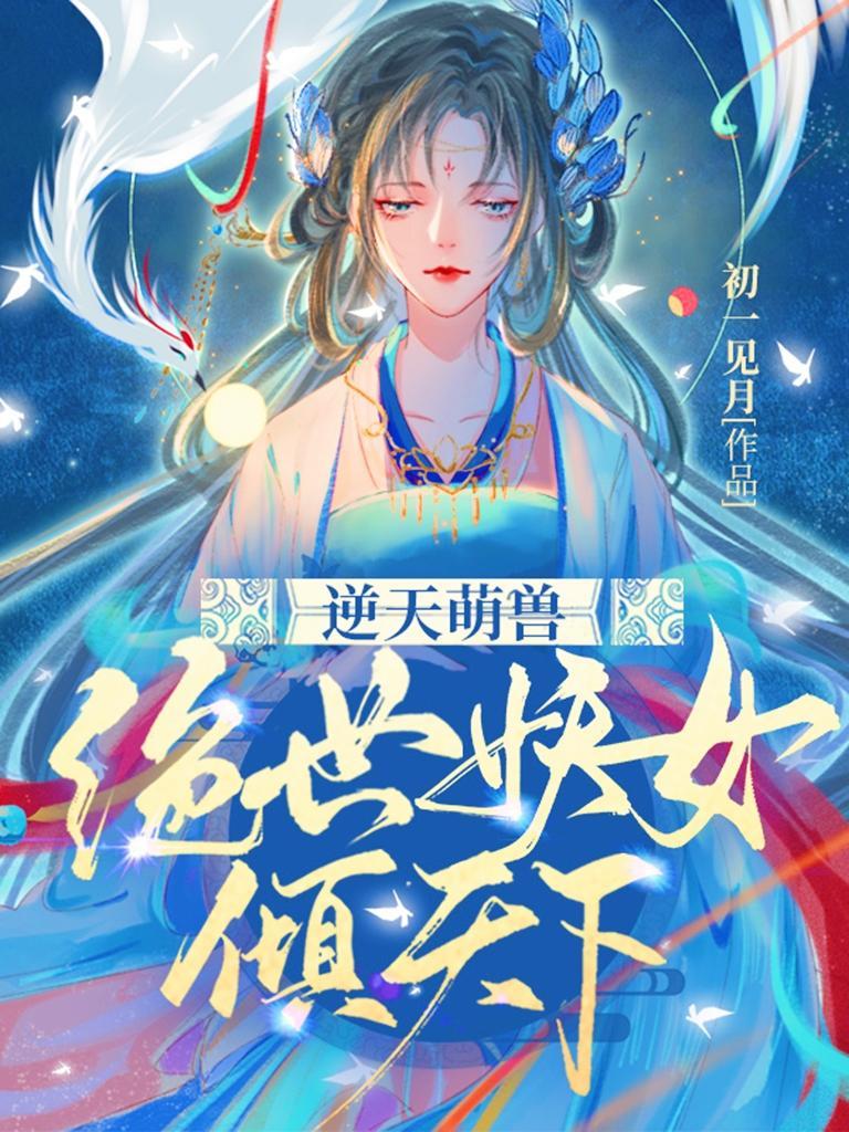 逆天萌兽绝世妖女倾天下免费完整版