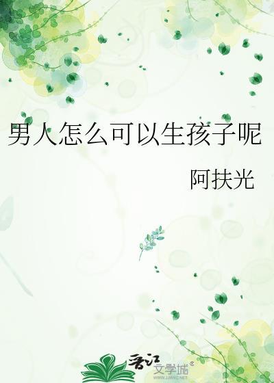 男人怎么可以生孩子呢by阿扶光