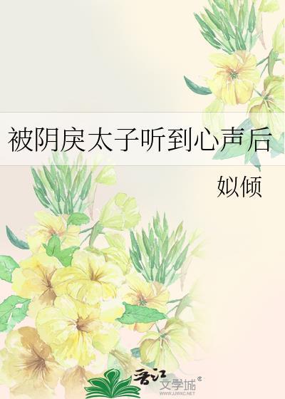 被阴戾太子听到心声后txt