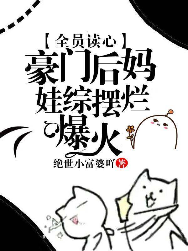 豪门全员读心?缺德后妈创哭他们 第594章